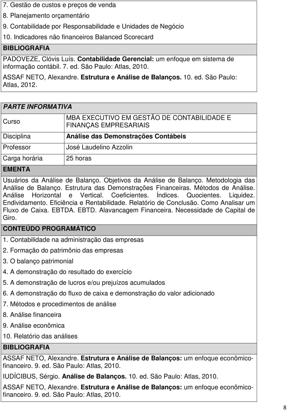 Análise das Demonstrações Contábeis José Laudelino Azzolin 25 horas Usuários da Análise de Balanço. Objetivos da Análise de Balanço. Metodologia das Análise de Balanço.