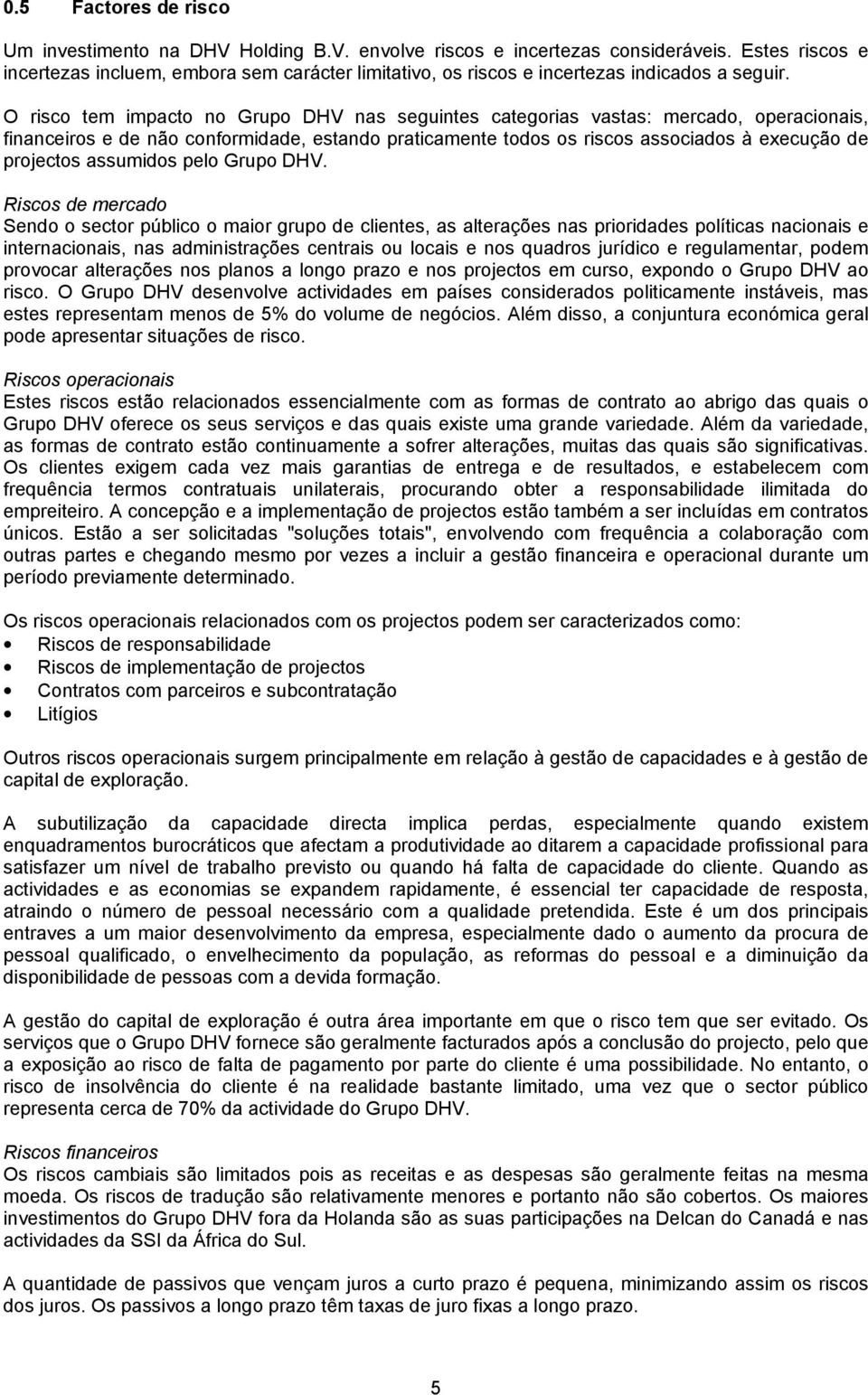 O risco tem impacto no Grupo DHV nas seguintes categorias vastas: mercado, operacionais, financeiros e de não conformidade, estando praticamente todos os riscos associados à execução de projectos