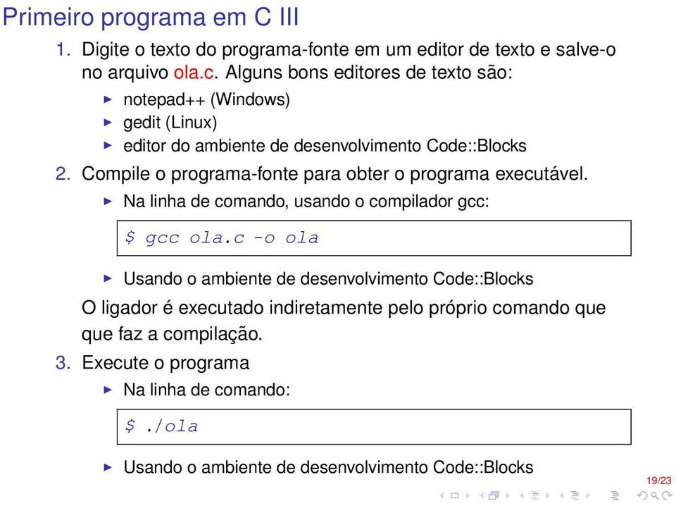 Compile o programa-fonte para obter o programa executável. Na linha de comando, usando o compilador gcc: $ gcc ola.