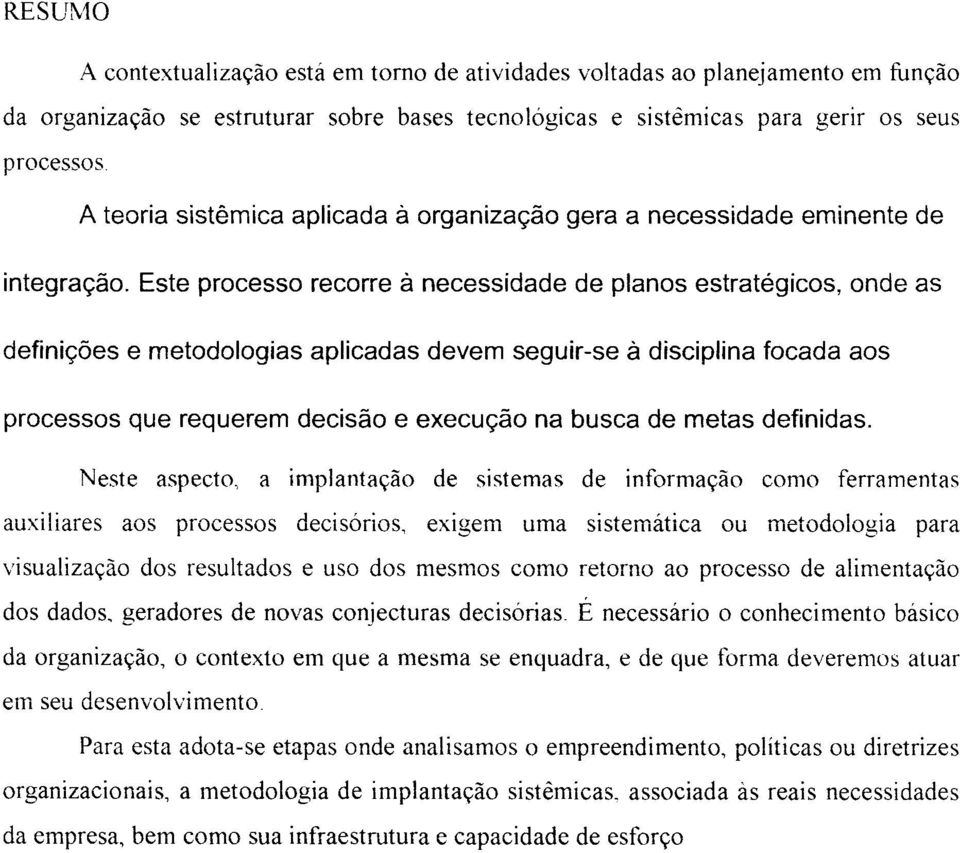 Este processo recorre à necessidade de planos estratégicos, onde as definições e metodologias aplicadas devem seguir-se à disciplina focada aos processos que requerem decisão e execução na busca de