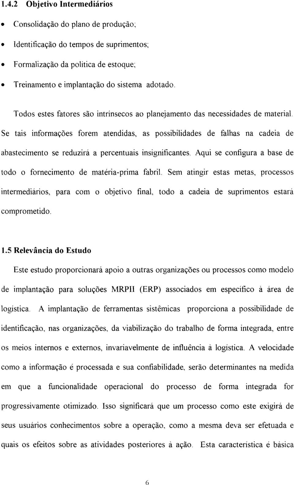 Se tais informações forem atendidas, as possibilidades de falhas na cadeia de abastecimento se reduzirá a percentuais insignificantes.