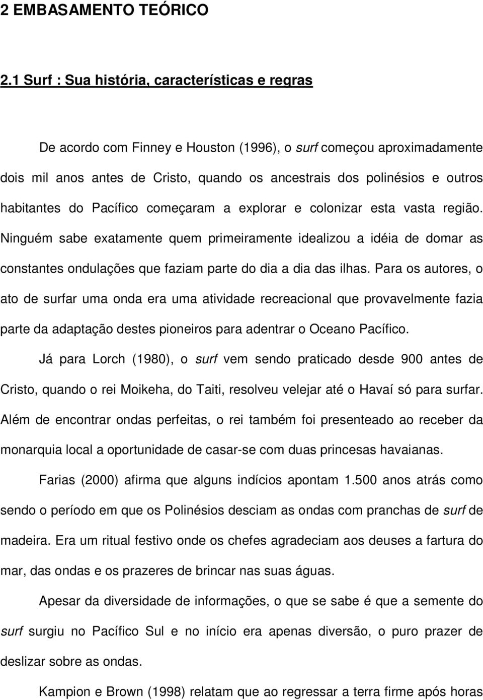 cmeçaram a explrar e clnizar esta vasta regiã. Ninguém sabe exatamente quem primeiramente idealizu a idéia de dmar as cnstantes ndulações que faziam parte d dia a dia das ilhas.