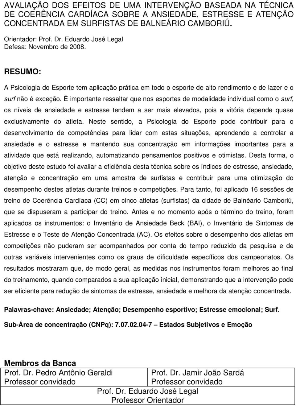 É imprtante ressaltar que ns esprtes de mdalidade individual cm surf, s níveis de ansiedade e estresse tendem a ser mais elevads, pis a vitória depende quase exclusivamente d atleta.