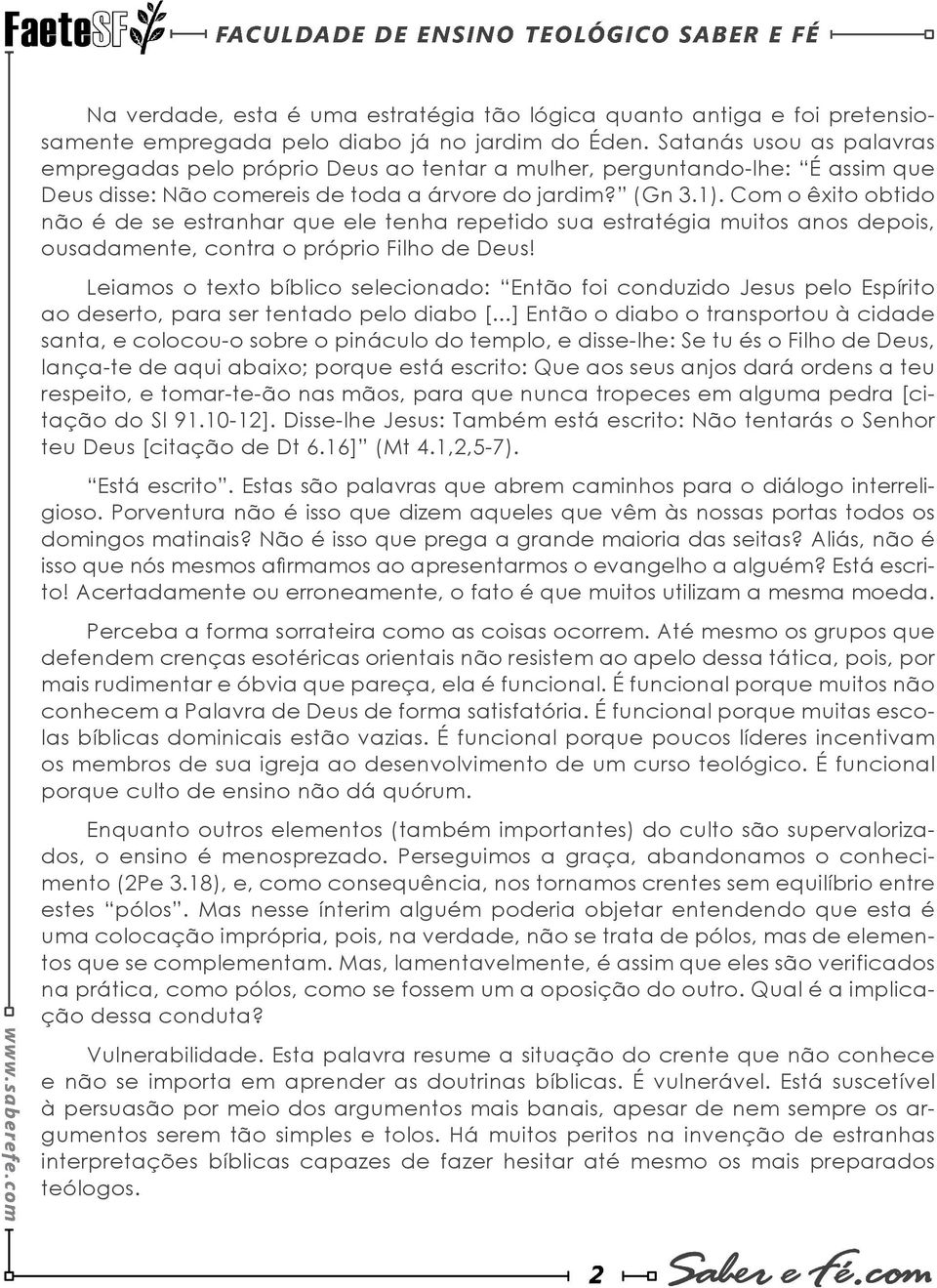 Com o êxito obtido não é de se estranhar que ele tenha repetido sua estratégia muitos anos depois, ousadamente, contra o próprio Filho de Deus!