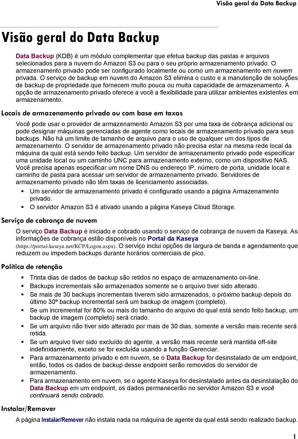 O serviço de backup em nuvem do Amazon S3 elimina o custo e a manutenção de soluções de backup de propriedade que fornecem muito pouca ou muita capacidade de armazenamento.