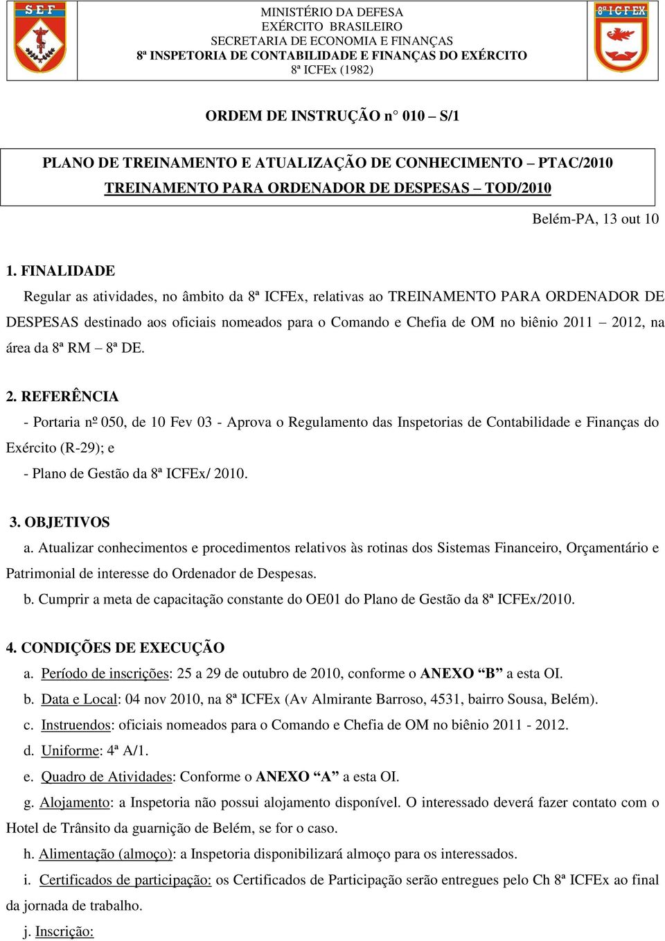 da 8ª RM 8ª DE. 2. REFERÊNCIA - Portaria nº 050, de 10 Fev 03 - Aprova o Regulamento das Inspetorias de Contabilidade e Finanças do Exército (R-29); e - Plano de Gestão da 8ª ICFEx/ 2010. 3.