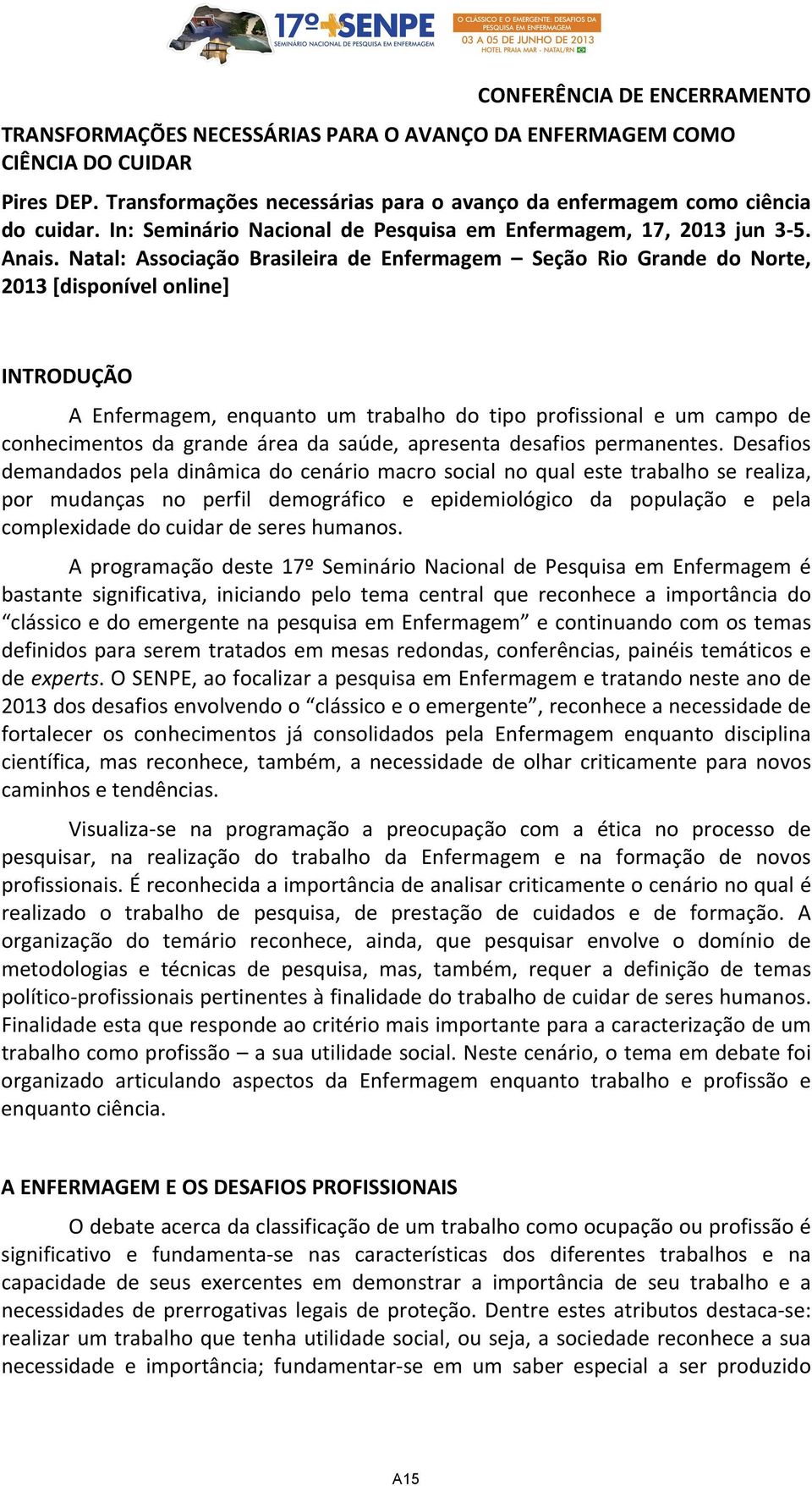 Natal: Associação Brasileira de Enfermagem Seção Rio Grande do Norte, 2013 [disponível online] INTRODUÇÃO A Enfermagem, enquanto um trabalho do tipo profissional e um campo de conhecimentos da grande