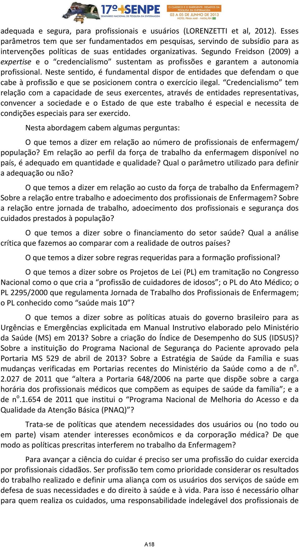 Segundo Freidson (2009) a expertise e o credencialismo sustentam as profissões e garantem a autonomia profissional.