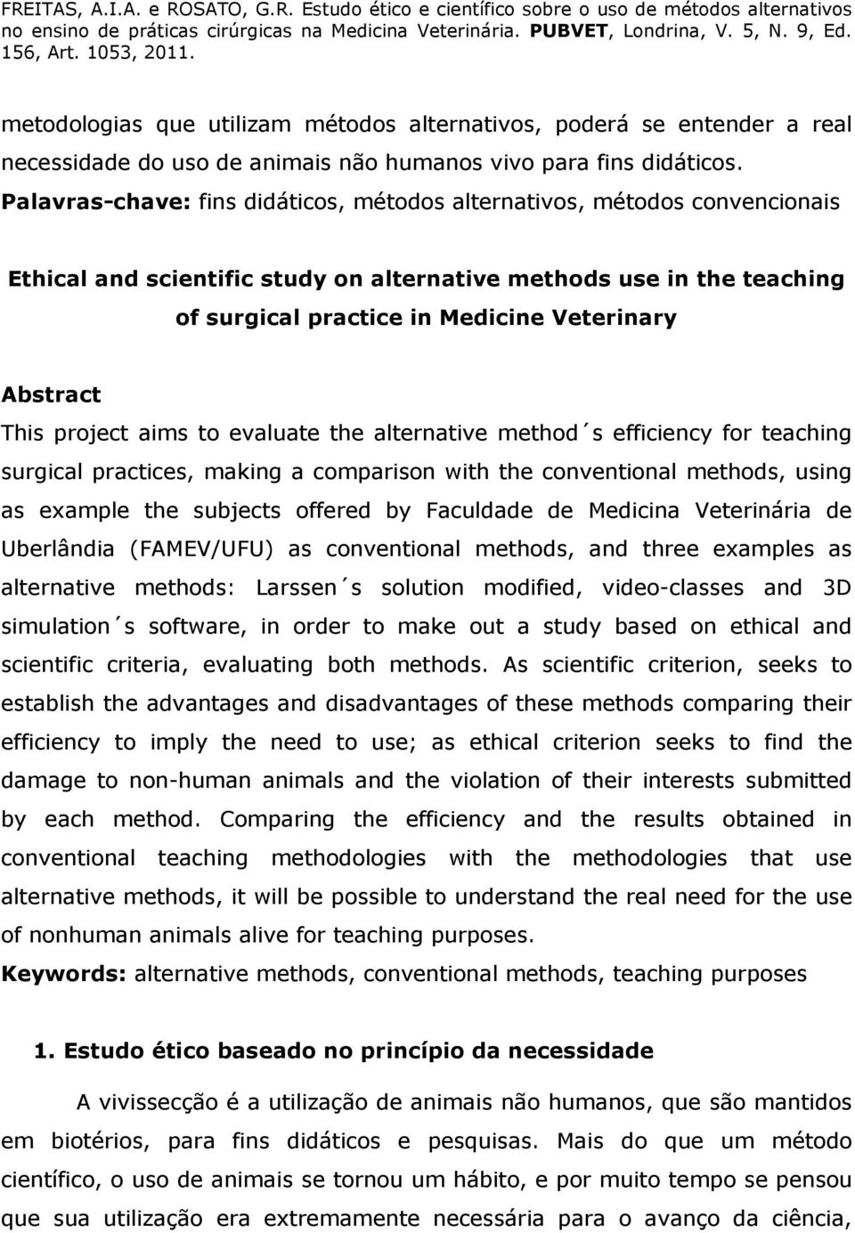 Abstract This project aims to evaluate the alternative method s efficiency for teaching surgical practices, making a comparison with the conventional methods, using as example the subjects offered by