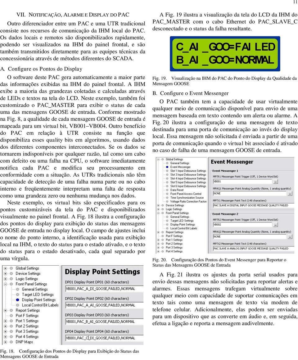 de métodos diferentes do SCADA. A. Configure os Pontos do Display O software deste PAC gera automaticamente a maior parte das informações exibidas na IHM do painel frontal.