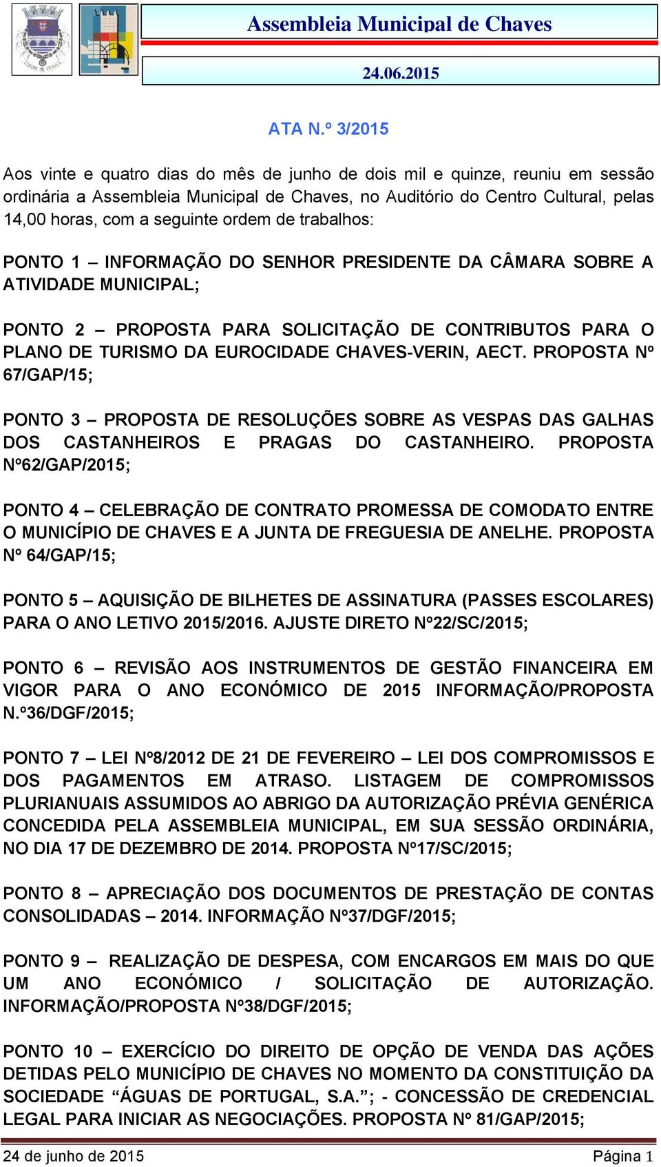 ordem de trabalhos: PONTO 1 INFORMAÇÃO DO SENHOR PRESIDENTE DA CÂMARA SOBRE A ATIVIDADE MUNICIPAL; PONTO 2 PROPOSTA PARA SOLICITAÇÃO DE CONTRIBUTOS PARA O PLANO DE TURISMO DA EUROCIDADE CHAVES-VERIN,