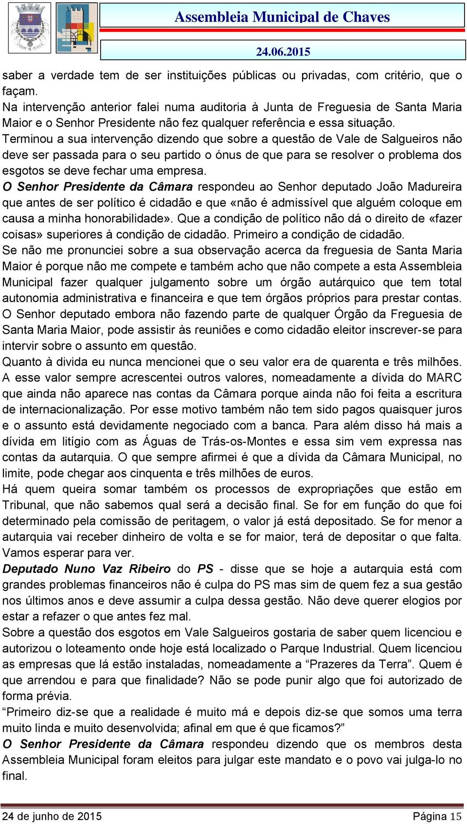 Terminou a sua intervenção dizendo que sobre a questão de Vale de Salgueiros não deve ser passada para o seu partido o ónus de que para se resolver o problema dos esgotos se deve fechar uma empresa.