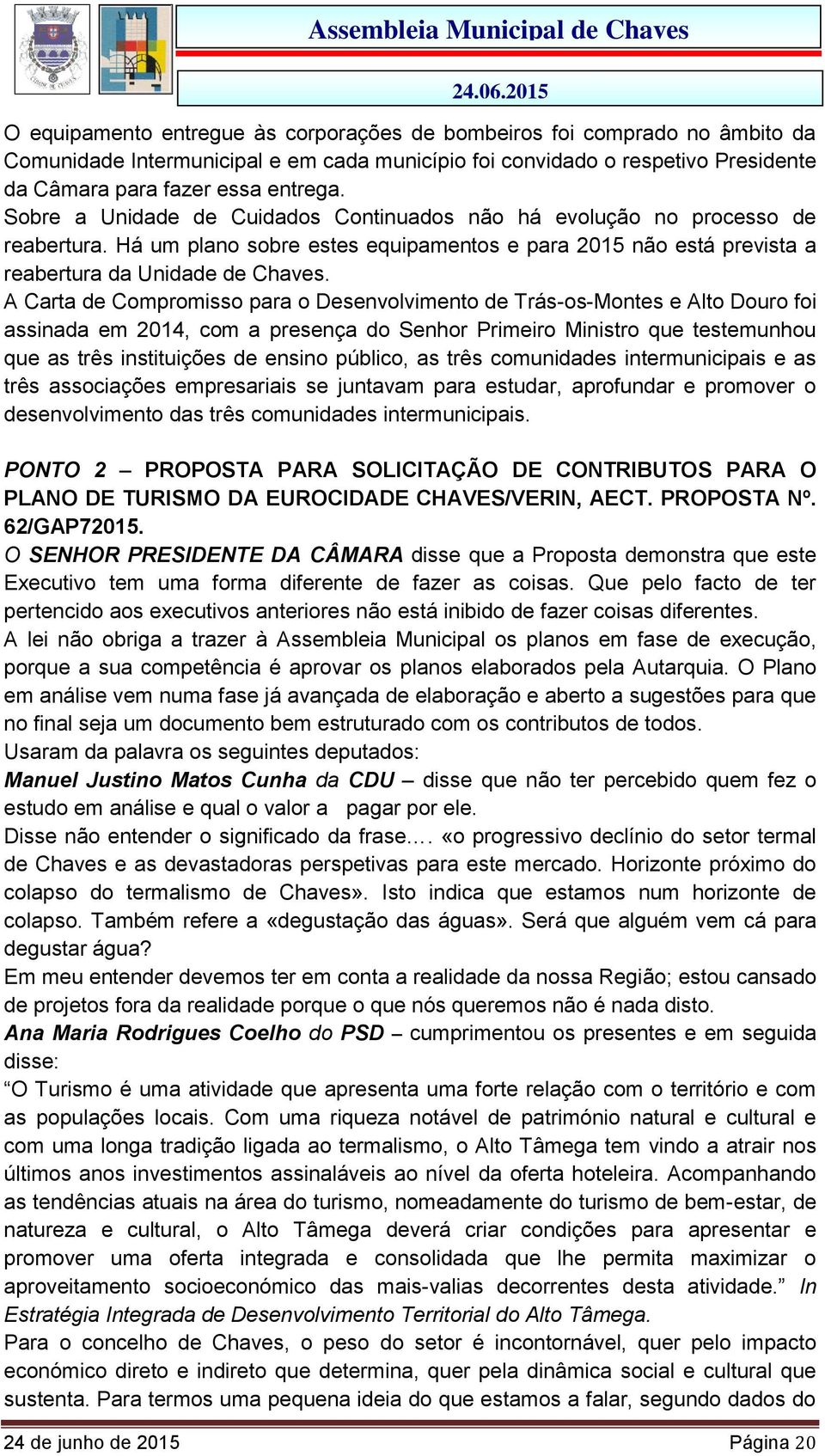A Carta de Compromisso para o Desenvolvimento de Trás-os-Montes e Alto Douro foi assinada em 2014, com a presença do Senhor Primeiro Ministro que testemunhou que as três instituições de ensino