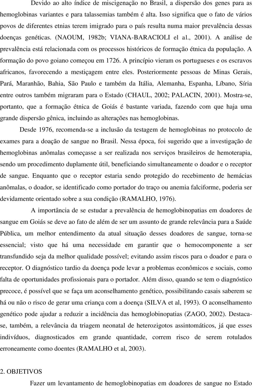 A análise de prevalência está relacionada com os processos históricos de formação étnica da população. A formação do povo goiano começou em 1726.