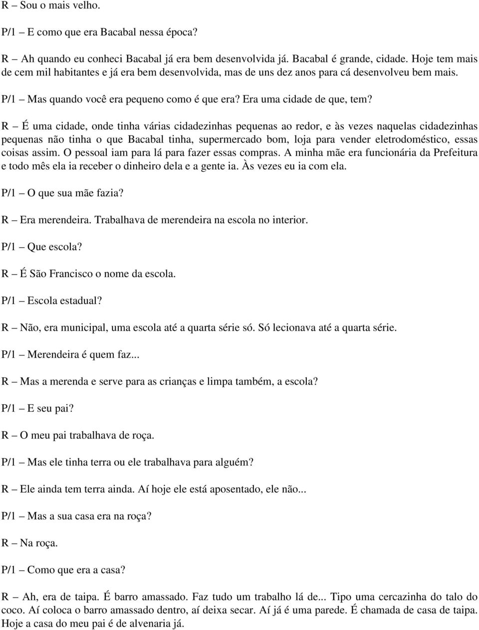 R É uma cidade, onde tinha várias cidadezinhas pequenas ao redor, e às vezes naquelas cidadezinhas pequenas não tinha o que Bacabal tinha, supermercado bom, loja para vender eletrodoméstico, essas