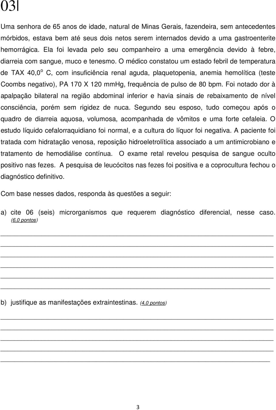 O médico constatou um estado febril de temperatura de TAX 40,0 o C, com insuficiência renal aguda, plaquetopenia, anemia hemolítica (teste Coombs negativo), PA 170 X 120 mmhg, frequência de pulso de