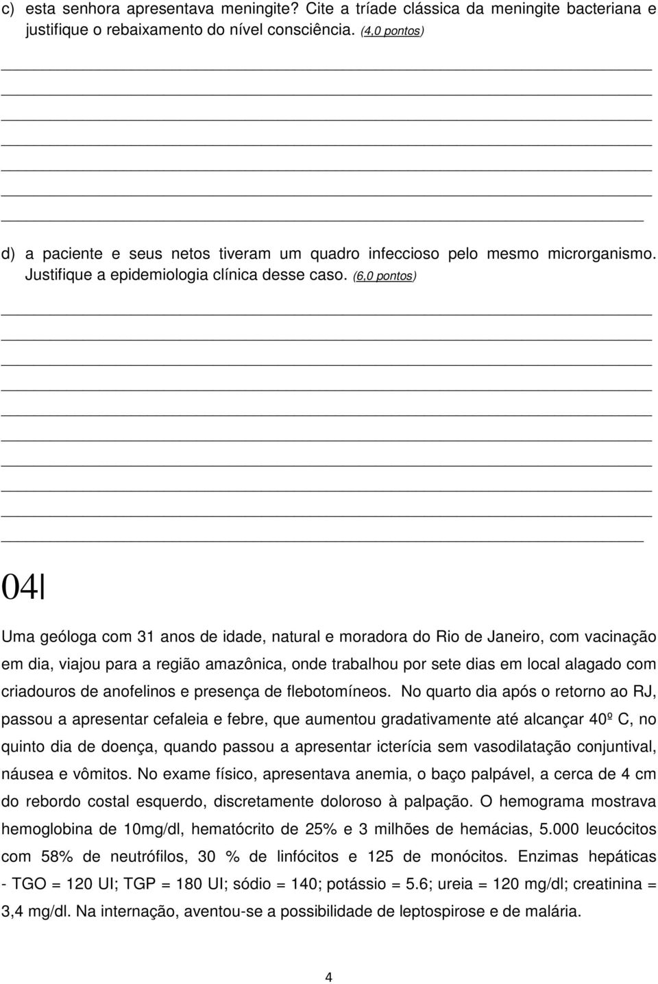 (6,0 pontos) 04 Uma geóloga com 31 anos de idade, natural e moradora do Rio de Janeiro, com vacinação em dia, viajou para a região amazônica, onde trabalhou por sete dias em local alagado com