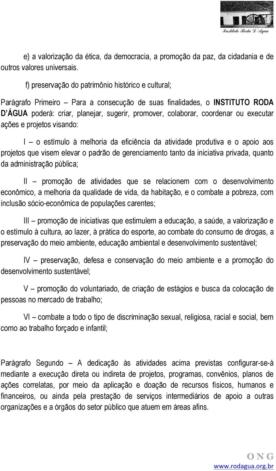 ou executar ações e projetos visando: I o estímulo à melhoria da eficiência da atividade produtiva e o apoio aos projetos que visem elevar o padrão de gerenciamento tanto da iniciativa privada,