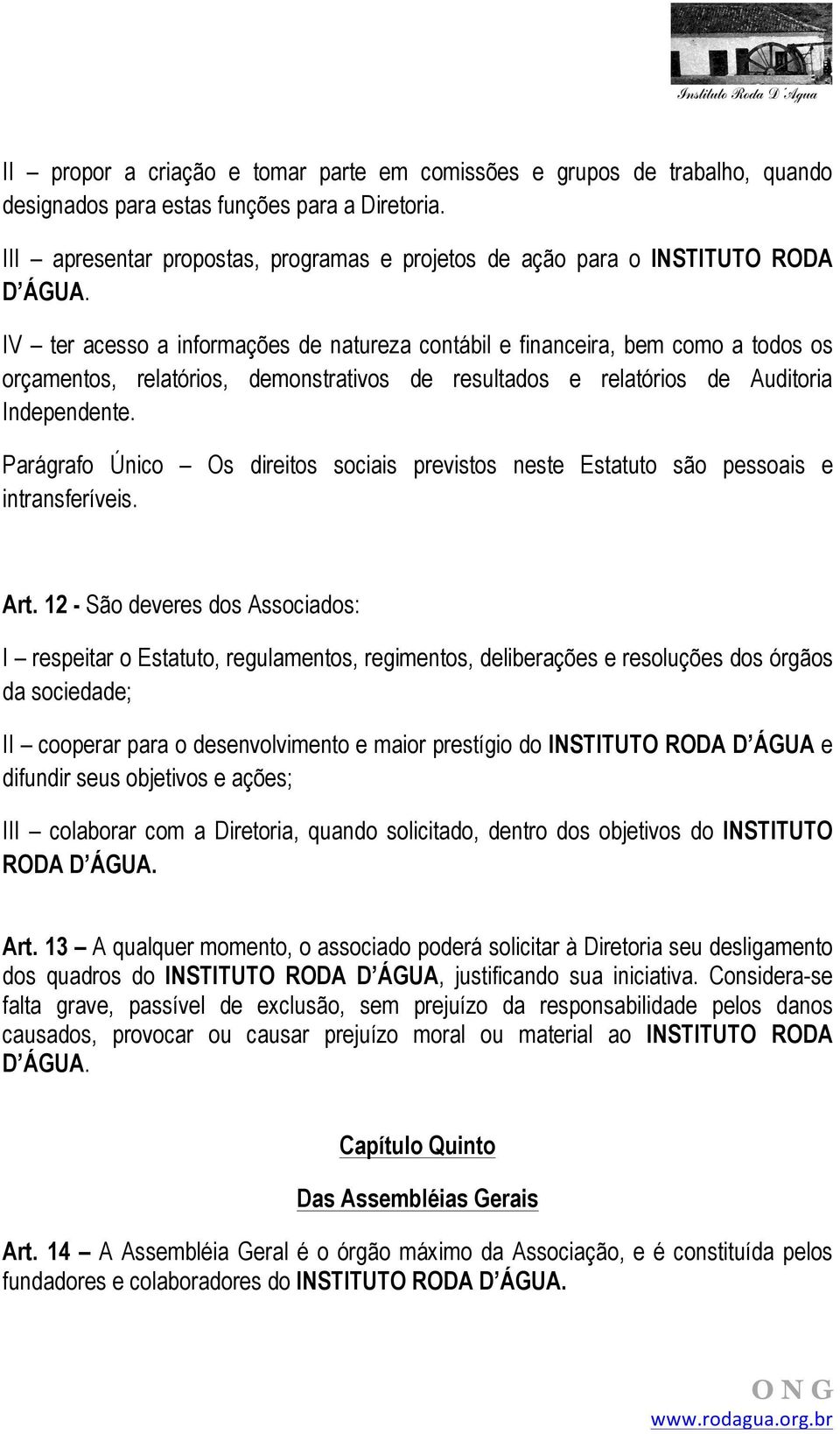 IV ter acesso a informações de natureza contábil e financeira, bem como a todos os orçamentos, relatórios, demonstrativos de resultados e relatórios de Auditoria Independente.