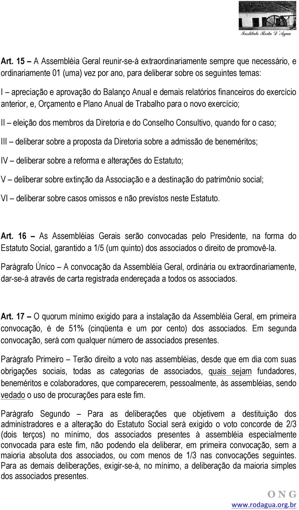 caso; III deliberar sobre a proposta da Diretoria sobre a admissão de beneméritos; IV deliberar sobre a reforma e alterações do Estatuto; V deliberar sobre extinção da Associação e a destinação do