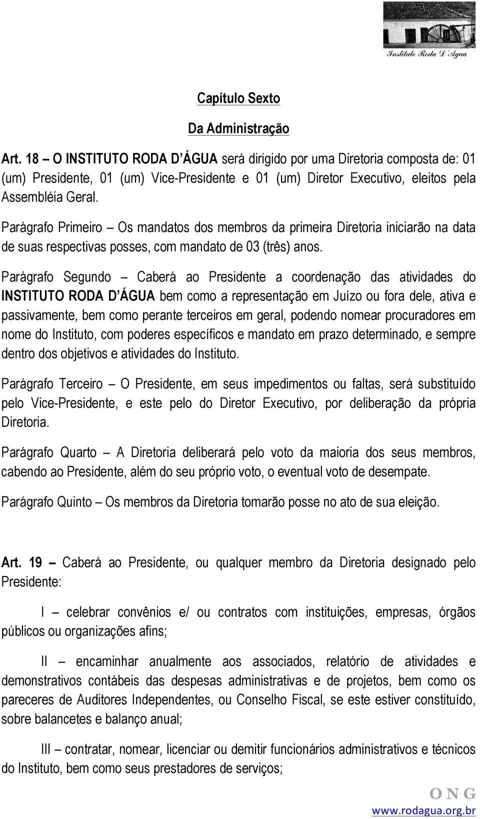 Parágrafo Primeiro Os mandatos dos membros da primeira Diretoria iniciarão na data de suas respectivas posses, com mandato de 03 (três) anos.
