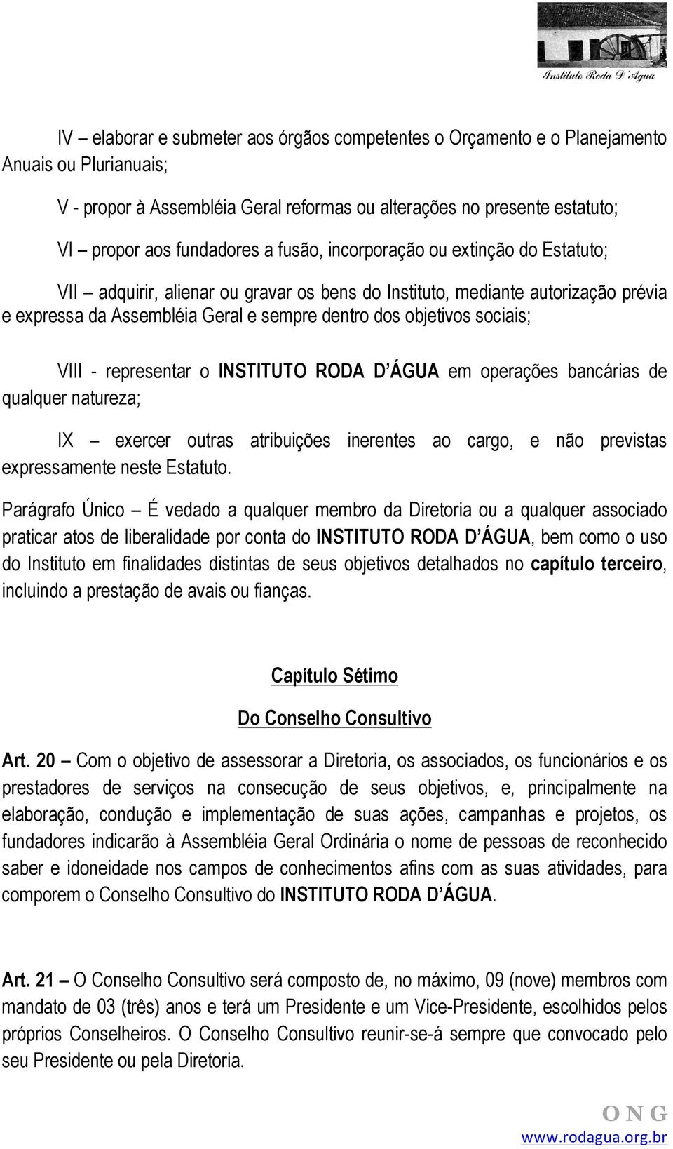 VIII - representar o INSTITUTO RODA D ÁGUA em operações bancárias de qualquer natureza; IX exercer outras atribuições inerentes ao cargo, e não previstas expressamente neste Estatuto.