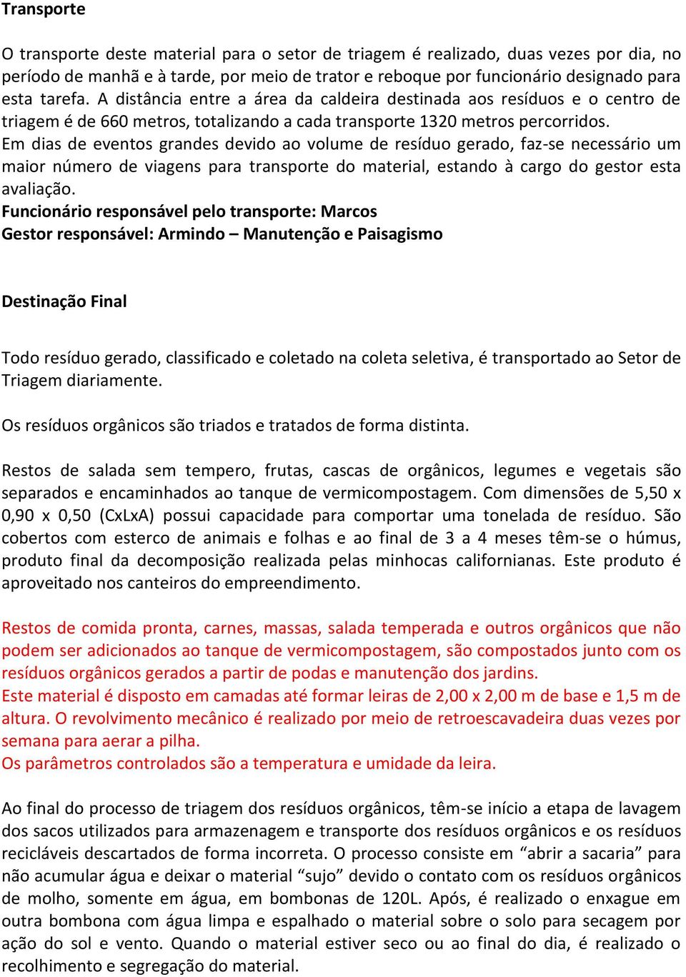 Em dias de eventos grandes devido ao volume de resíduo gerado, faz-se necessário um maior número de viagens para transporte do material, estando à cargo do gestor esta avaliação.