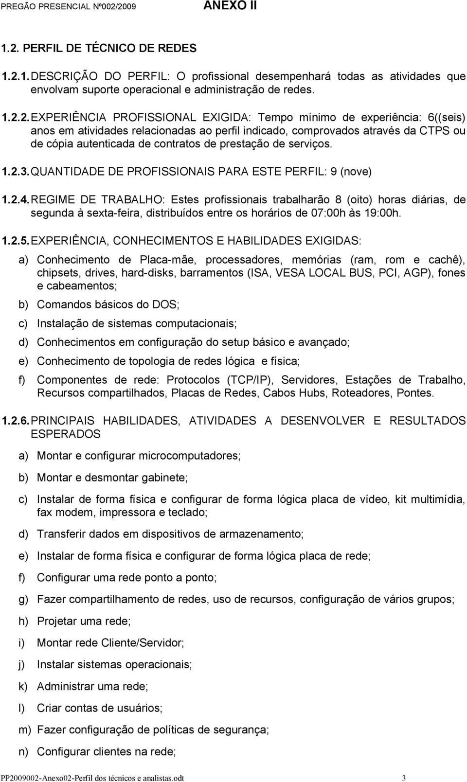 QUANTIDADE DE PROFISSIONAIS PARA ESTE PERFIL: 9 (nove) 1.2.4.