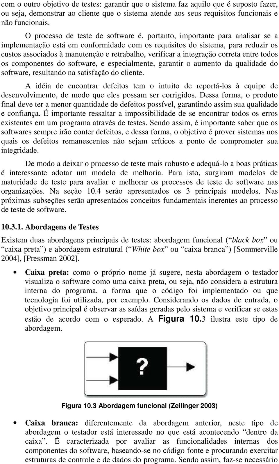 retrabalho, verificar a integração correta entre todos os componentes do software, e especialmente, garantir o aumento da qualidade do software, resultando na satisfação do cliente.