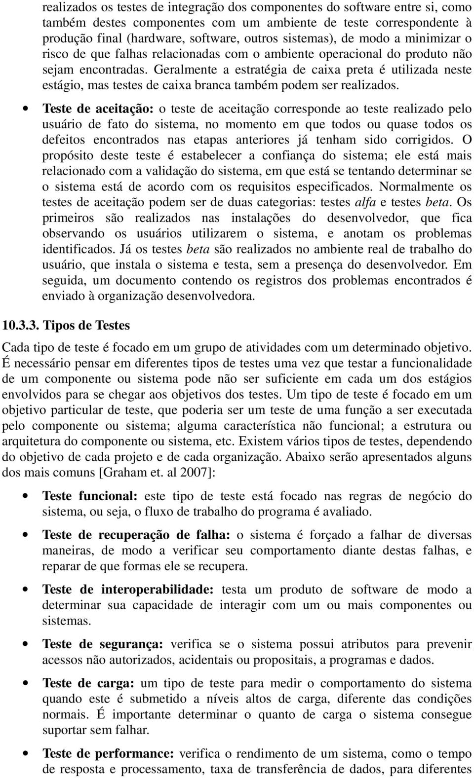 Geralmente a estratégia de caixa preta é utilizada neste estágio, mas testes de caixa branca também podem ser realizados.