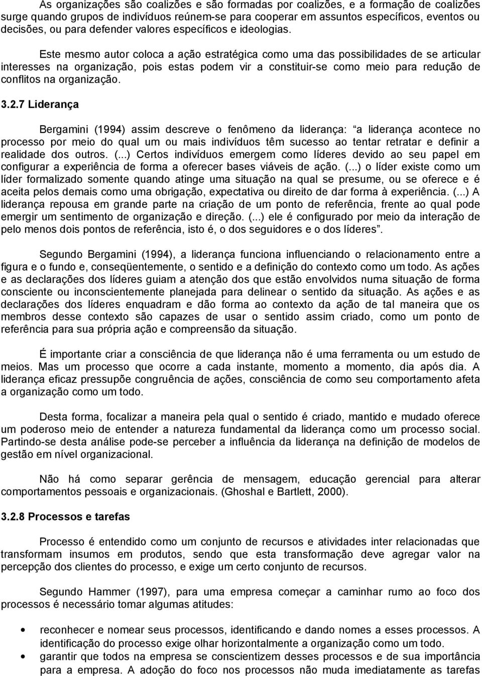 Este mesmo autor coloca a ação estratégica como uma das possibilidades de se articular interesses na organização, pois estas podem vir a constituir-se como meio para redução de conflitos na