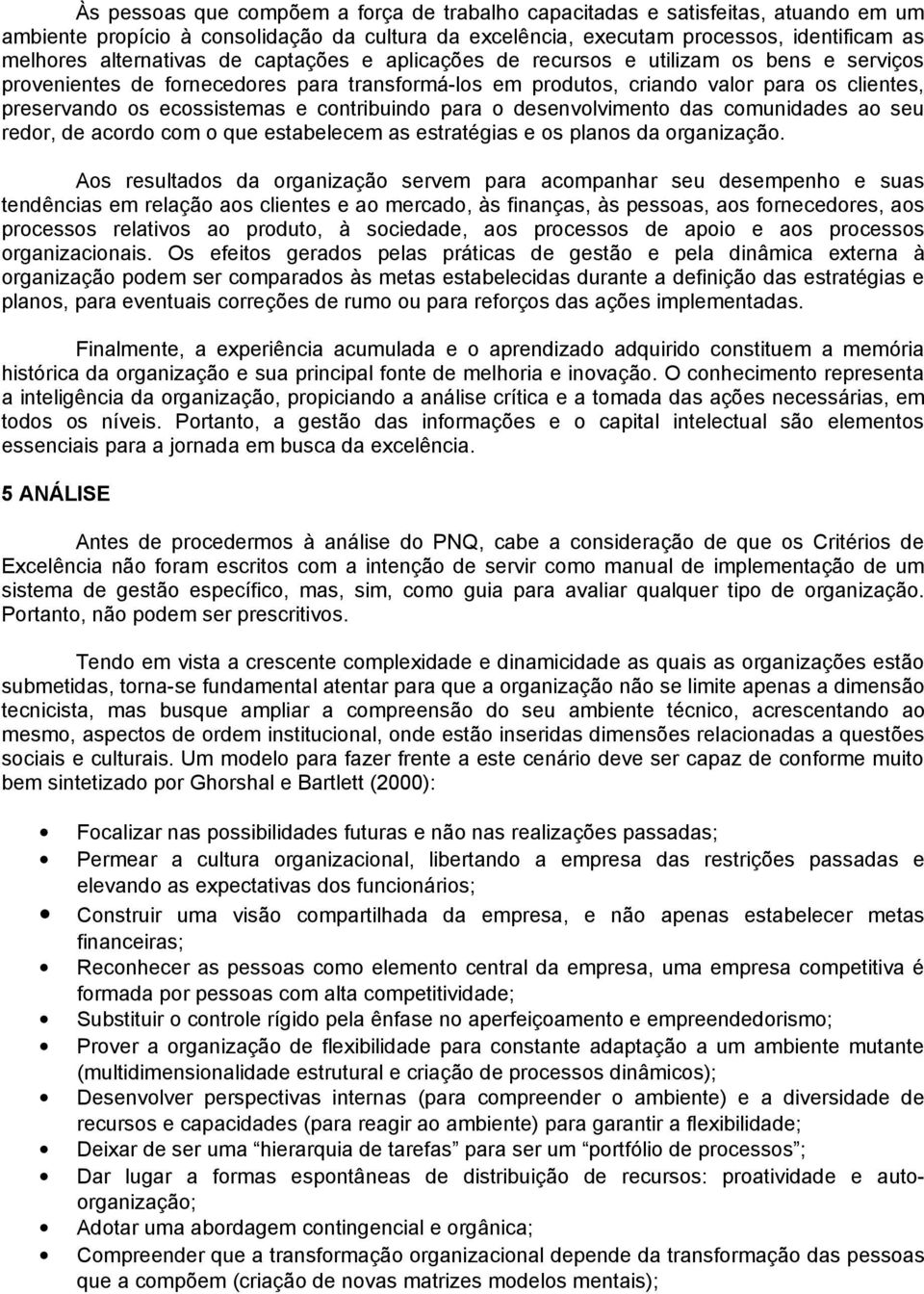 contribuindo para o desenvolvimento das comunidades ao seu redor, de acordo com o que estabelecem as estratégias e os planos da organização.