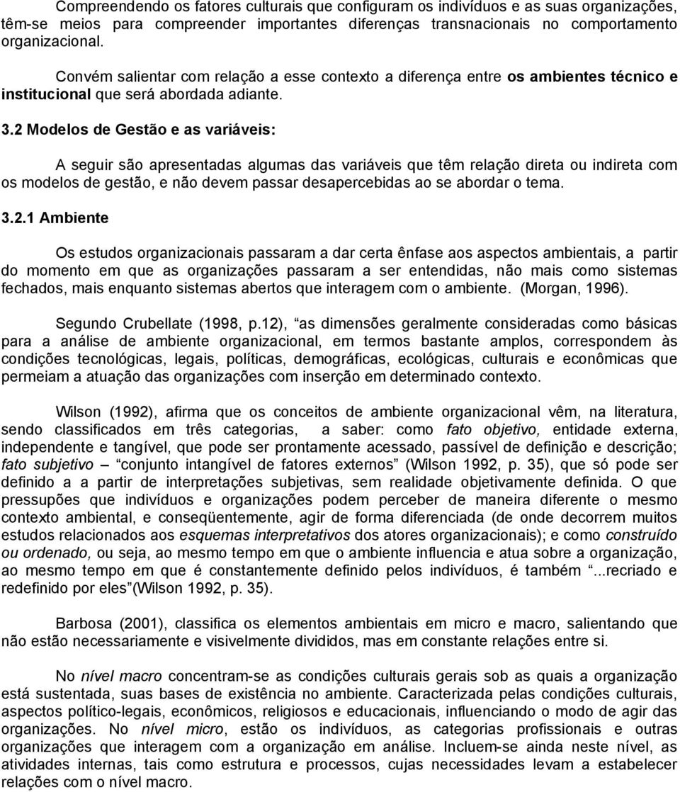 2 Modelos de Gestão e as variáveis: A seguir são apresentadas algumas das variáveis que têm relação direta ou indireta com os modelos de gestão, e não devem passar desapercebidas ao se abordar o tema.