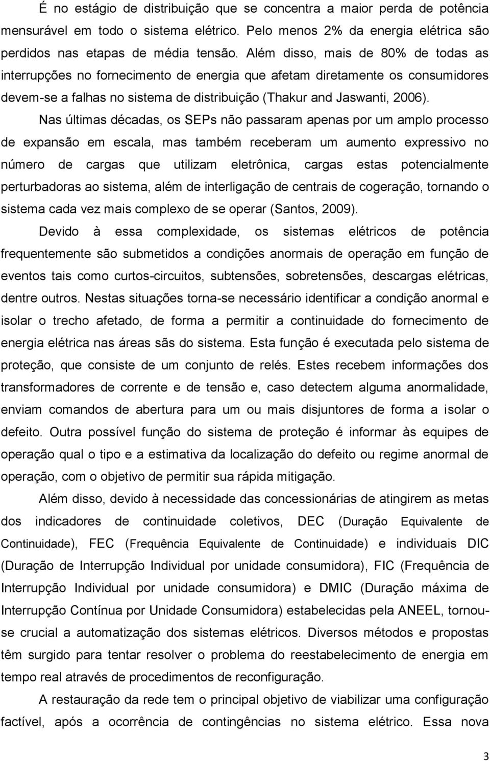 Nas últimas décadas, os SEPs não passaram apenas por um amplo processo de expansão em escala, mas também receberam um aumento expressivo no número de cargas que utilizam eletrônica, cargas estas