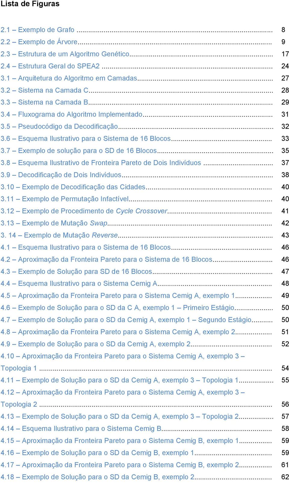 .. 33 3.7 Exemplo de solução para o SD de 16 Blocos... 35 3.8 Esquema Ilustrativo de Fronteira Pareto de Dois Indivíduos... 37 3.9 Decodificação de Dois Indivíduos... 38 3.