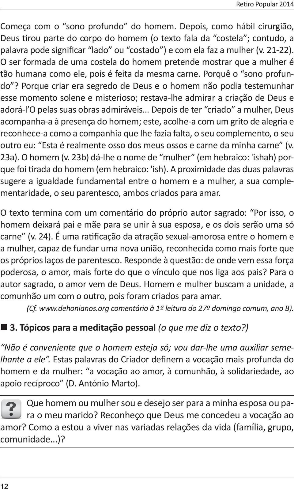 O ser formada de uma costela do homem pretende mostrar que a mulher é tão humana como ele, pois é feita da mesma carne. Porquê o sono profundo?