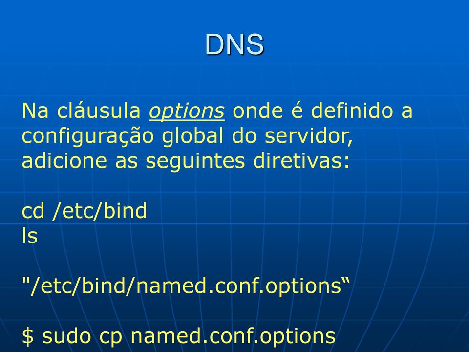 seguintes diretivas: cd /etc/bind ls