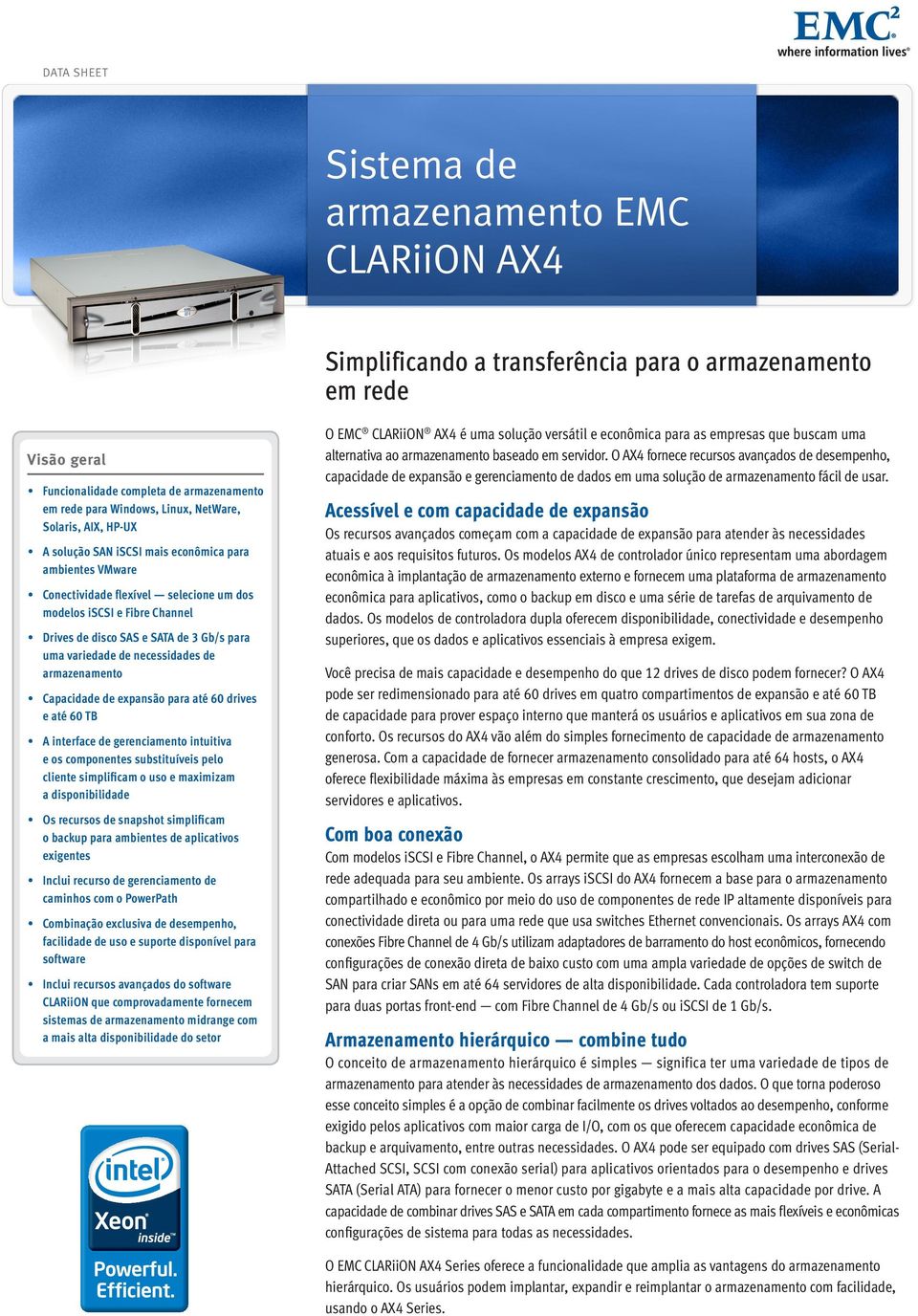 uma variedade de necessidades de armazenamento Capacidade de expansão para até 60 drives e até 60 TB A interface de gerenciamento intuitiva e os componentes substituíveis pelo cliente simplificam o