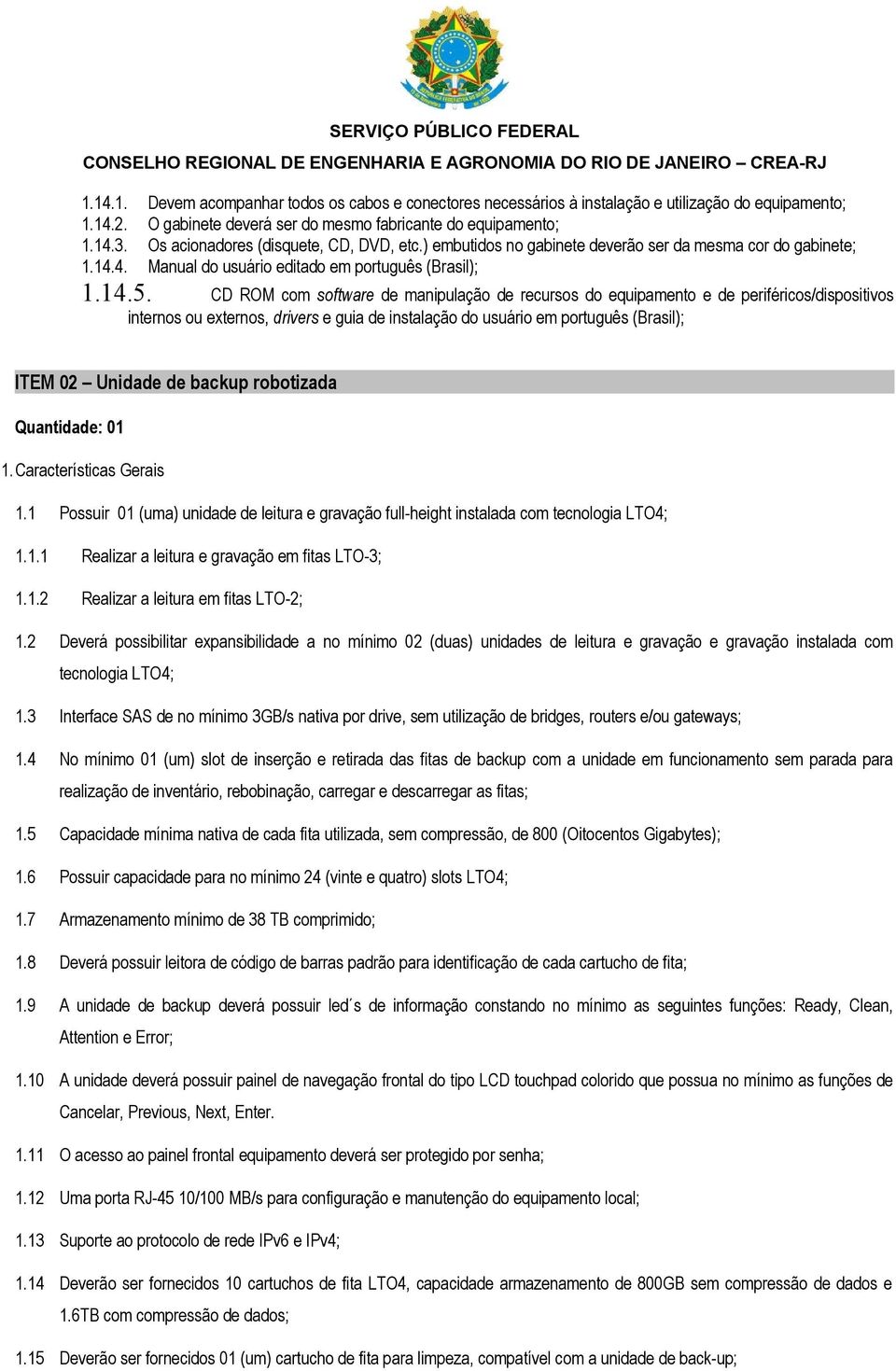 CD ROM com software de manipulação de recursos do equipamento e de periféricos/dispositivos internos ou externos, drivers e guia de instalação do usuário em português (Brasil); ITEM 02 Unidade de