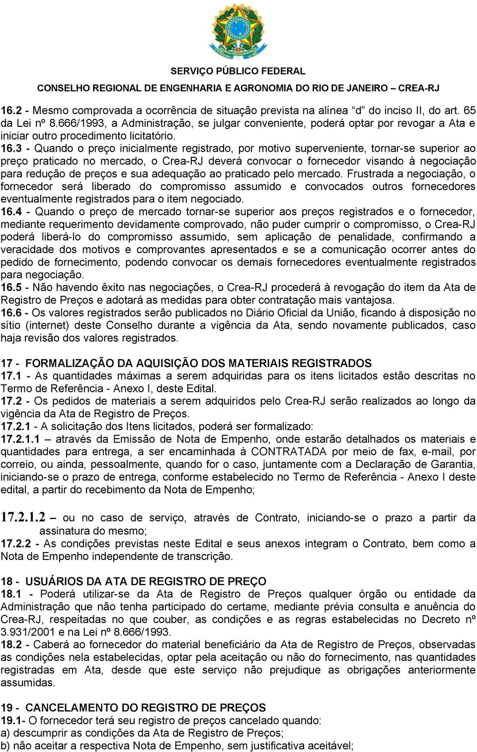 3 - Quando o preço inicialmente registrado, por motivo superveniente, tornar-se superior ao preço praticado no mercado, o Crea-RJ deverá convocar o fornecedor visando à negociação para redução de