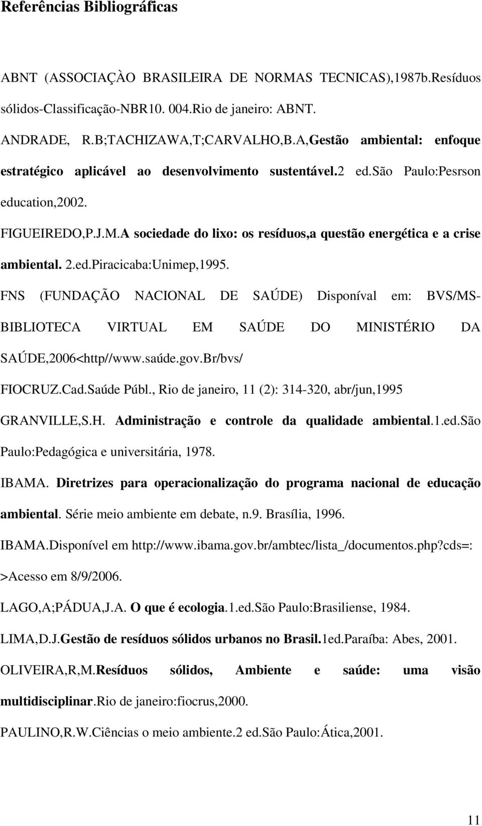 A sociedade do lixo: os resíduos,a questão energética e a crise ambiental. 2.ed.Piracicaba:Unimep,1995.