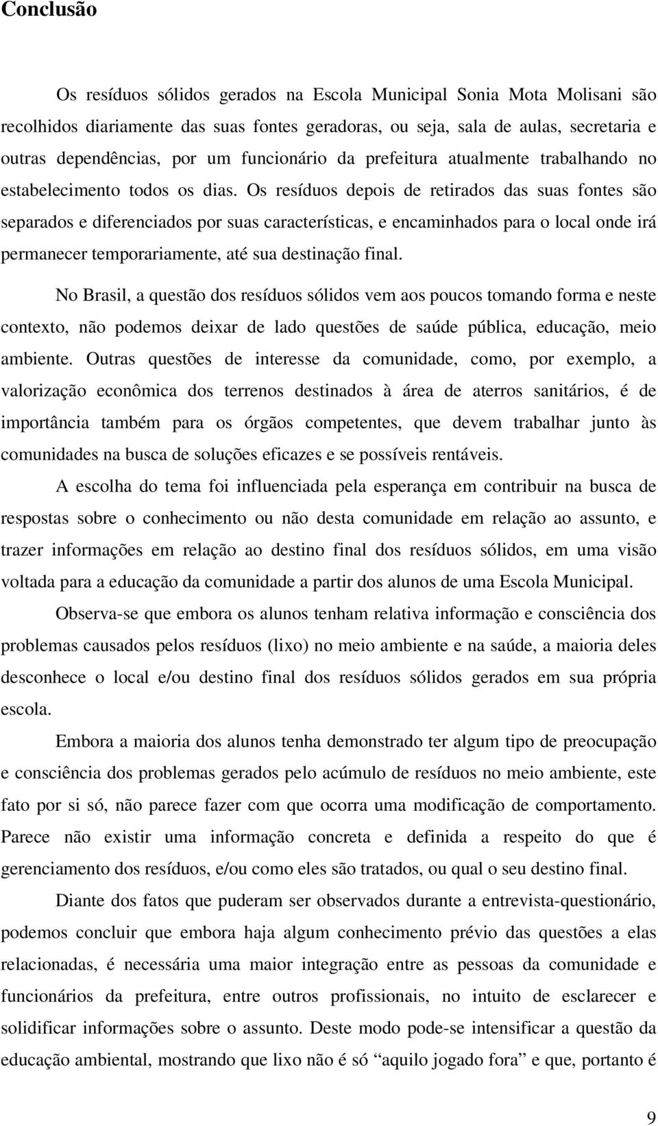 Os resíduos depois de retirados das suas fontes são separados e diferenciados por suas características, e encaminhados para o local onde irá permanecer temporariamente, até sua destinação final.