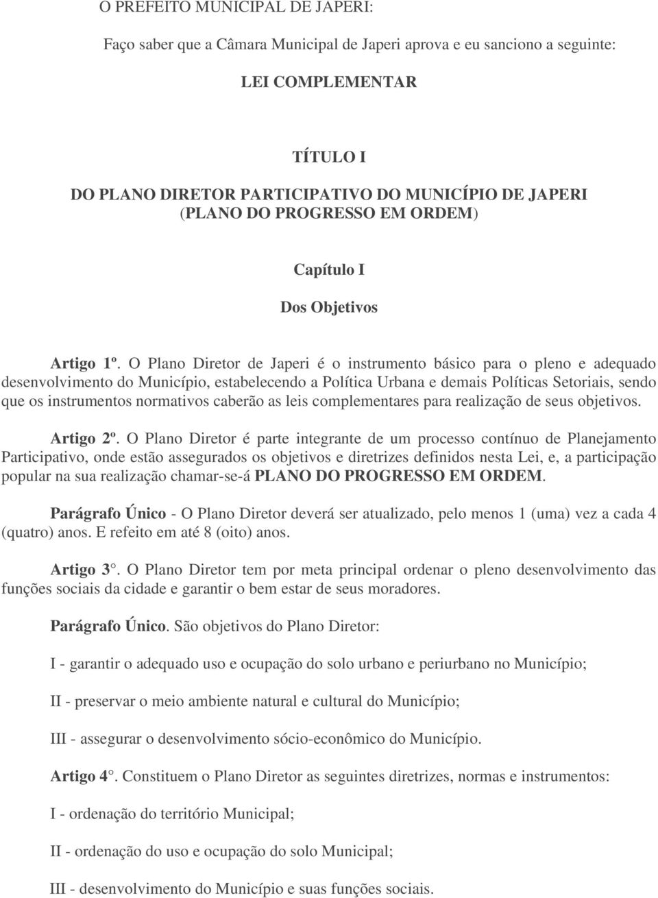 O Plano Diretor de Japeri é o instrumento básico para o pleno e adequado desenvolvimento do Município, estabelecendo a Política Urbana e demais Políticas Setoriais, sendo que os instrumentos