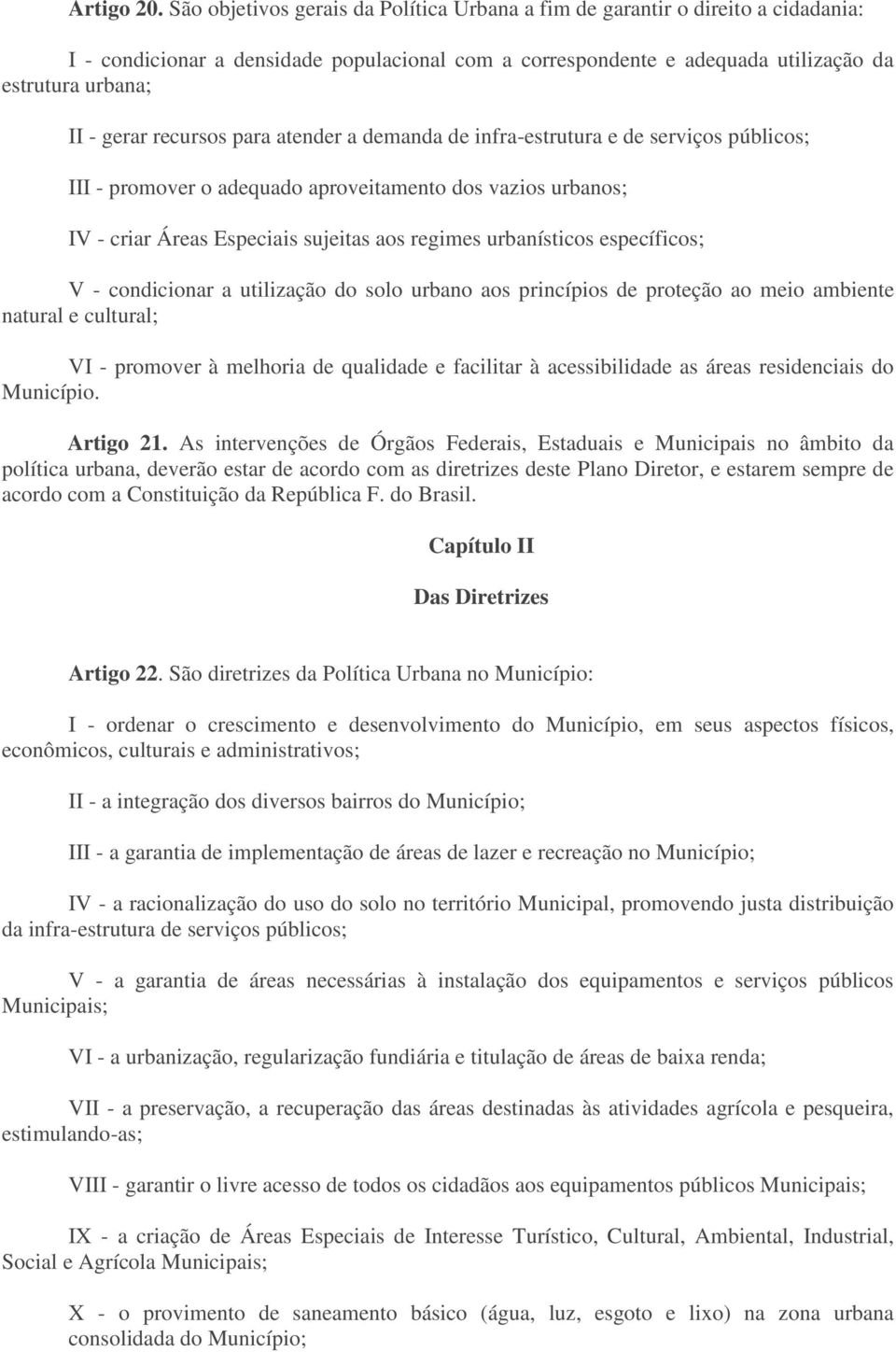 recursos para atender a demanda de infra-estrutura e de serviços públicos; III - promover o adequado aproveitamento dos vazios urbanos; IV - criar Áreas Especiais sujeitas aos regimes urbanísticos