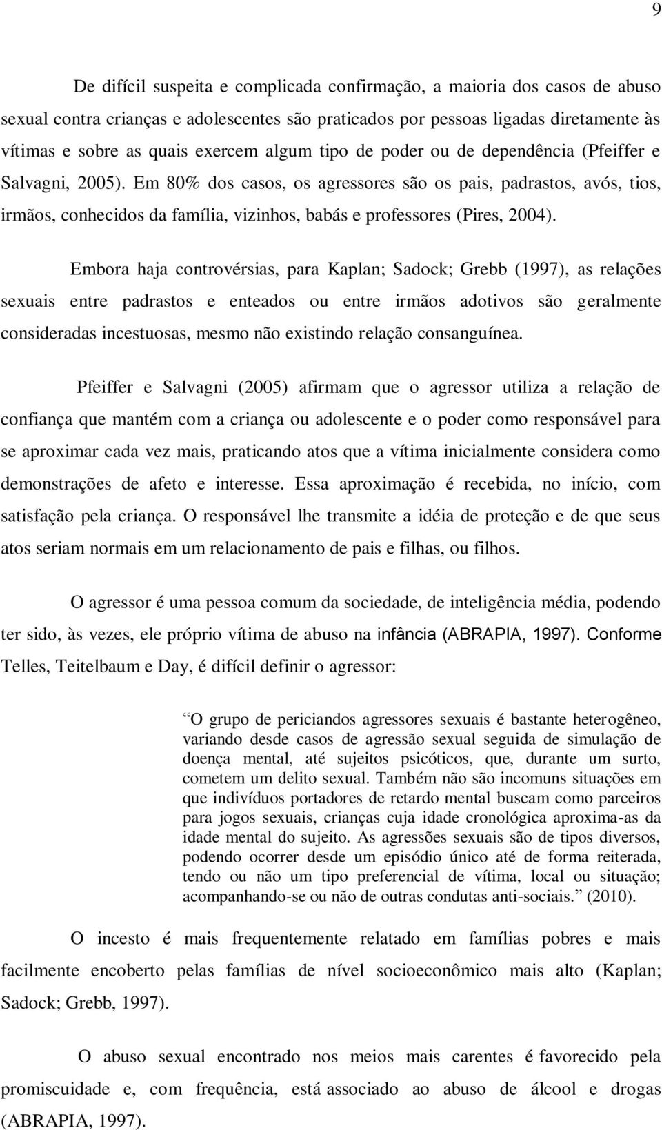 Em 80% dos casos, os agressores são os pais, padrastos, avós, tios, irmãos, conhecidos da família, vizinhos, babás e professores (Pires, 2004).