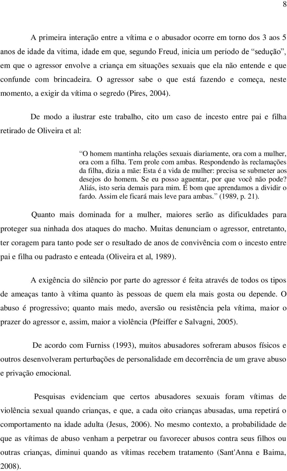 De modo a ilustrar este trabalho, cito um caso de incesto entre pai e filha retirado de Oliveira et al: O homem mantinha relações sexuais diariamente, ora com a mulher, ora com a filha.