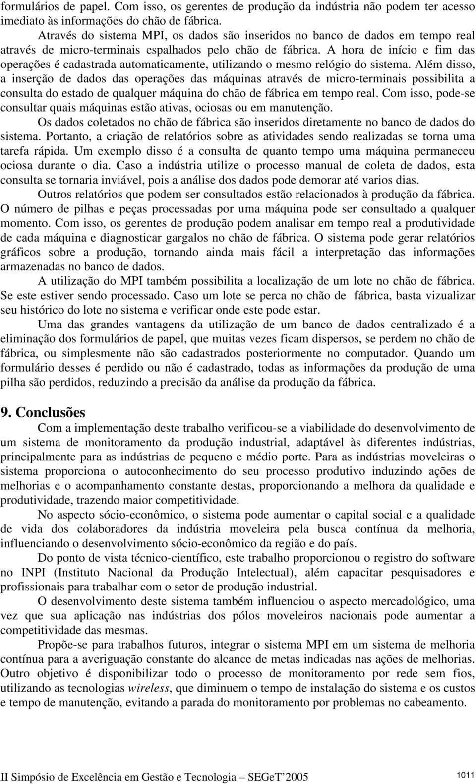 A hora de início e fim das operações é cadastrada automaticamente, utilizando o mesmo relógio do sistema.