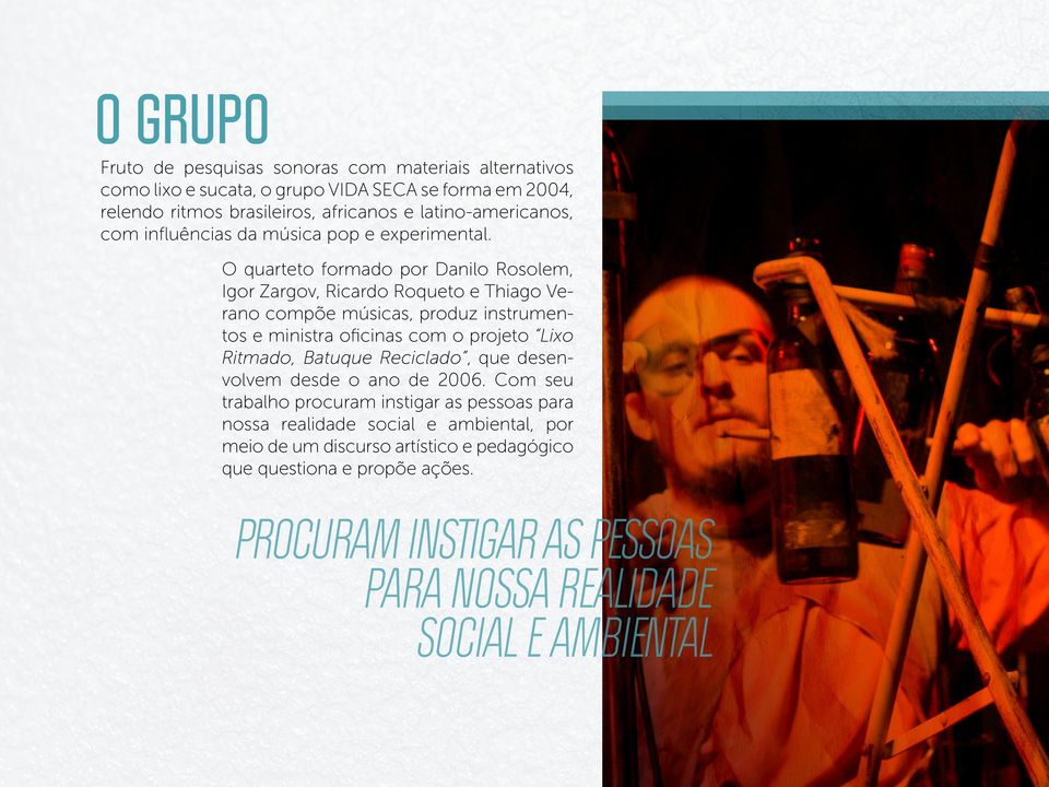 O quarteto formado por Danilo Rosolem, Igor Zargov, Ricardo Roqueto e Thiago Verano compõe músicas, produz instrumentos e ministra oficinas com o projeto Lixo Ritmado,