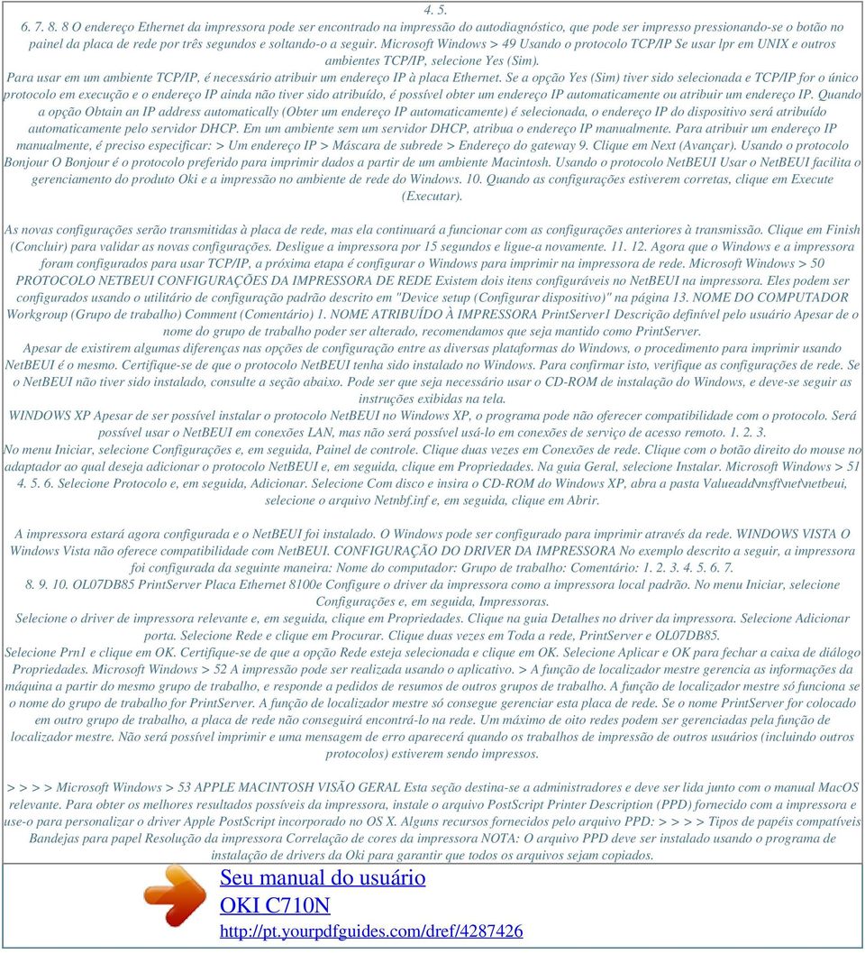 seguir. Microsoft Windows > 49 Usando o protocolo TCP/IP Se usar lpr em UNIX e outros ambientes TCP/IP, selecione Yes (Sim).