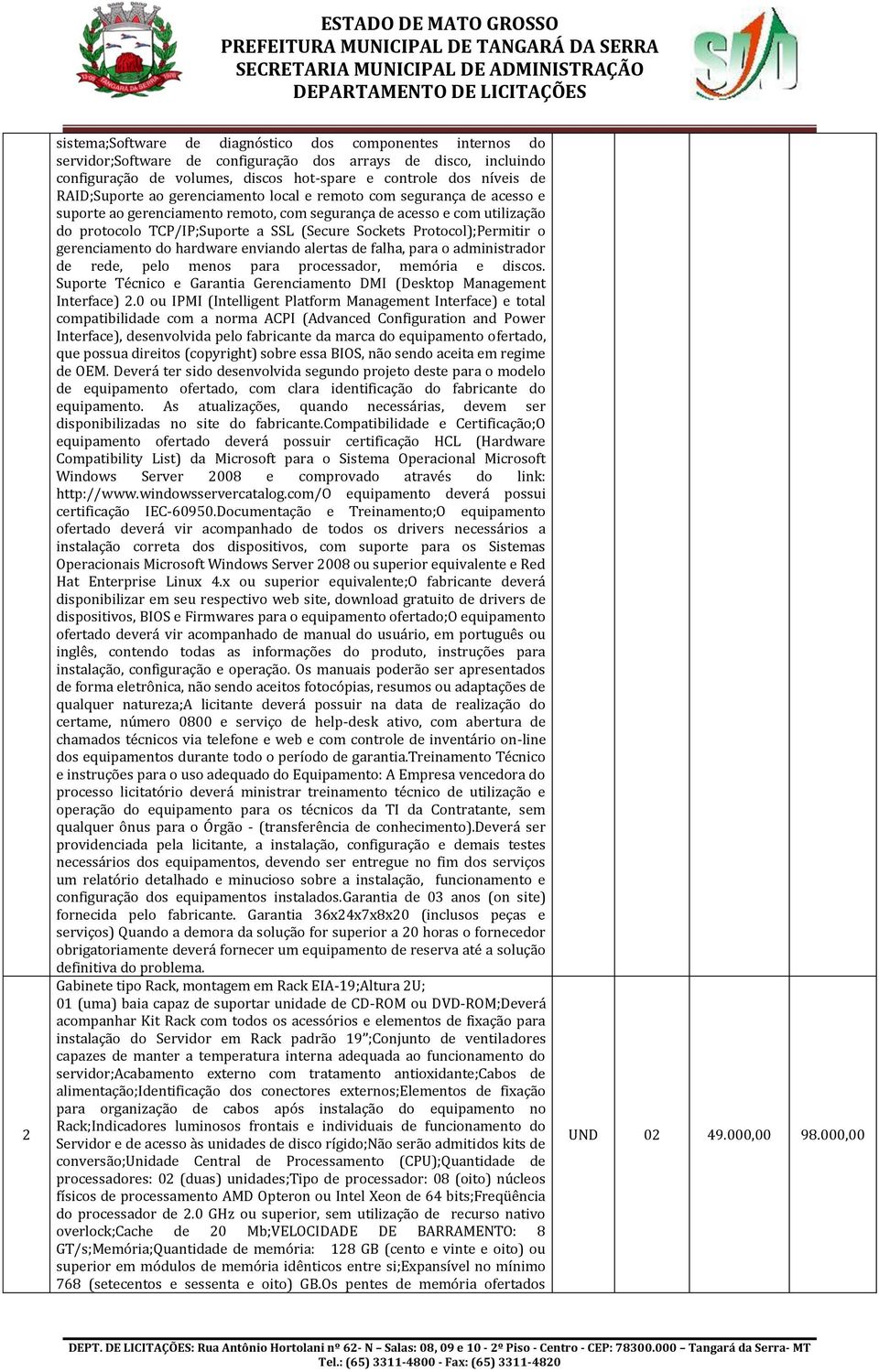 Protocol);Permitir o gerenciamento do hardware enviando alertas de falha, para o administrador de rede, pelo menos para processador, memória e discos.